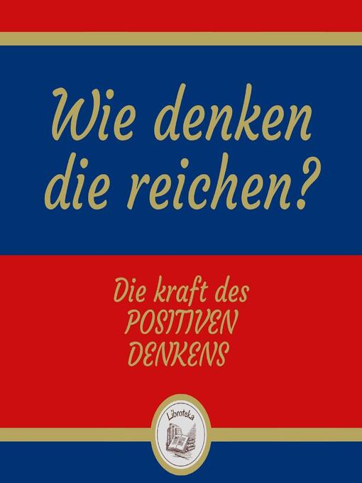 Title details for Wie denken die reichen? Die kraft des positiven denkens by LIBROTEKA - Available